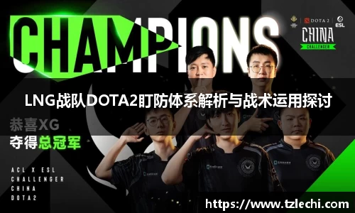 LNG战队DOTA2盯防体系解析与战术运用探讨