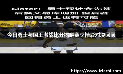 今日勇士与国王激战比分揭晓赛季精彩对决回顾